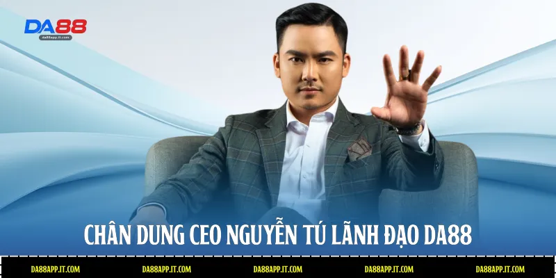 Chân dung Ceo Nguyễn Tú lãnh đạo Da88 