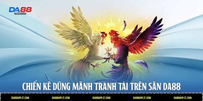 Chiến kê dũng mãnh tranh tài trên sân Da88 