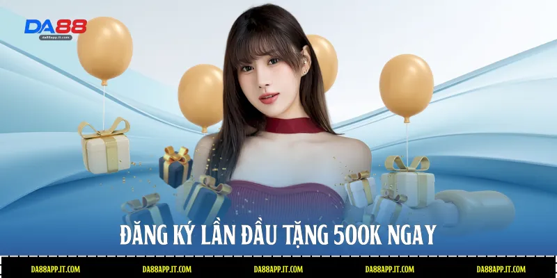Đăng ký lần đầu tặng 500k ngay 
