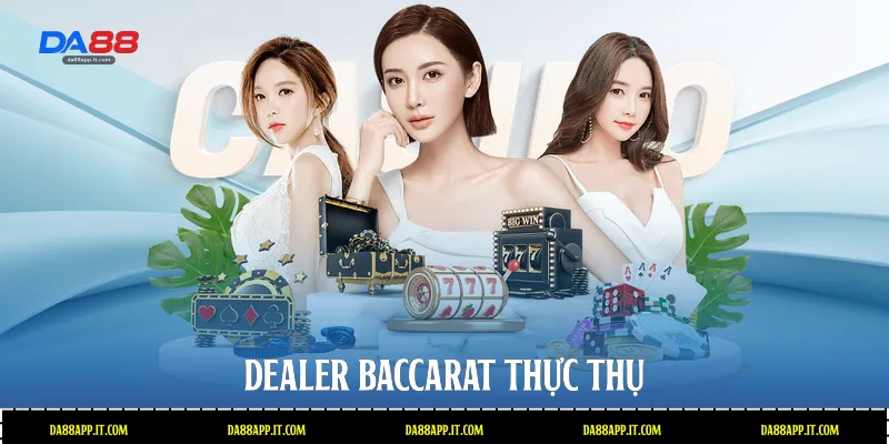 Dealer Baccarat thực thụ  