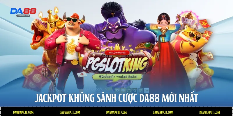 Jackpot khủng sảnh cược Da88 mới nhất 