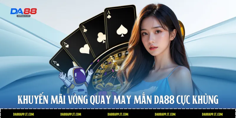 Khuyến mãi vòng quay may mắn Da88 cực khủng  