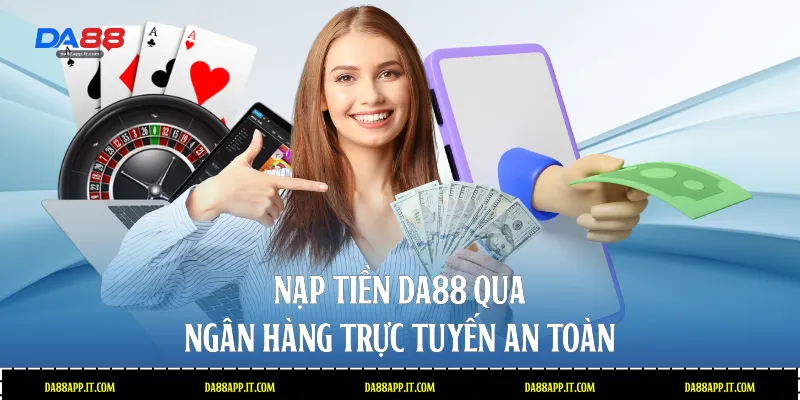 Nạp tiền Da88 qua ngân hàng trực tuyến an toàn 