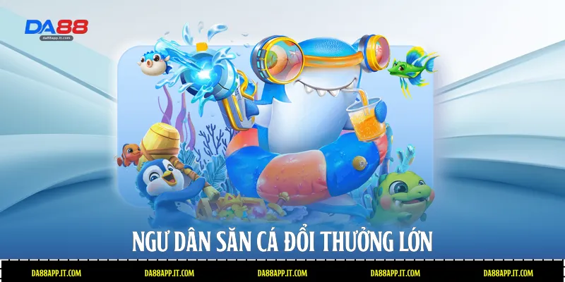 Ngư dân săn cá đổi thưởng lớn 