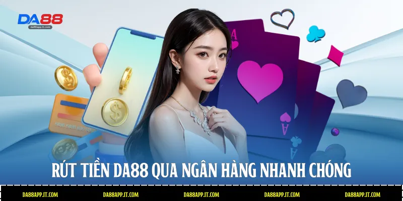 Rút tiền Da88 qua ngân hàng nhanh chóng