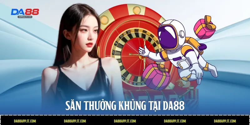 Săn thưởng khủng tại Da88 