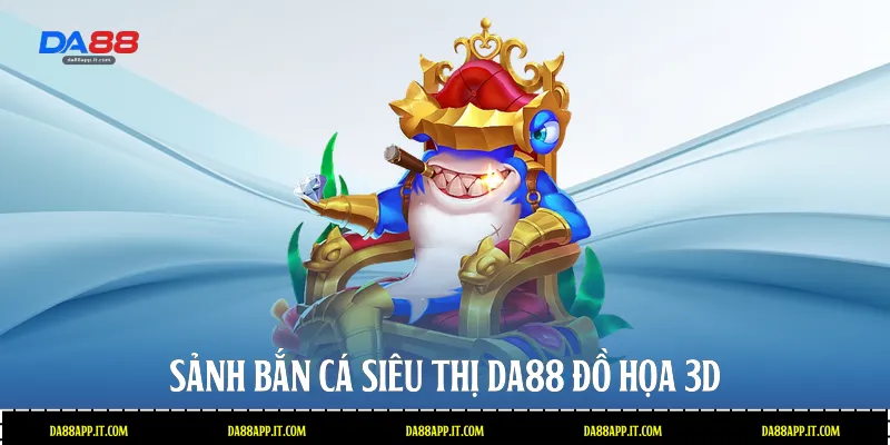 Sảnh bắn cá siêu thị Da88 đồ họa 3D 
