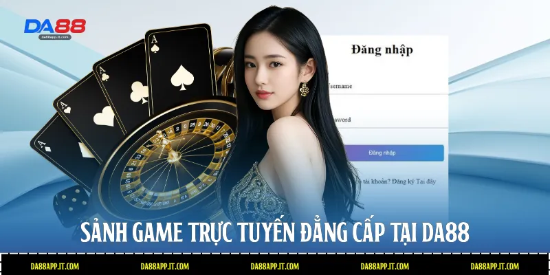 Sảnh game trực tuyến đẳng cấp tại Da88 