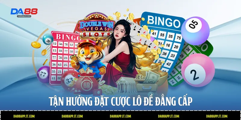 Tận hưởng đặt cược lô đề đẳng cấp  
