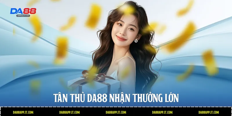 Tân thủ Da88 nhận thưởng lớn 