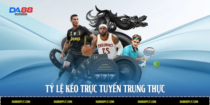 Tỷ lệ kèo trực tuyến trung thực  